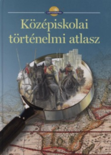 Cartographia Kft.: Középiskolai történelmi atlasz