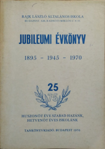 : Rajk László Általános Iskola - Jubileumi évkönyv (1895-1945-1970)