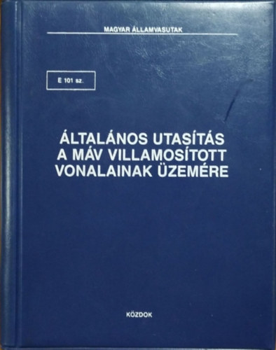 Magyar Államvasutak: E 101 sz. Általános utasítás a MÁV villamosított vonalainak üzemére