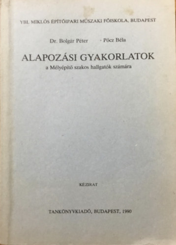 Dr.Bolgár Péter - Pőcz Béla: Alapozási gyakorlatok - A Mélyépítő szakos hallgatók számára - Kézirat