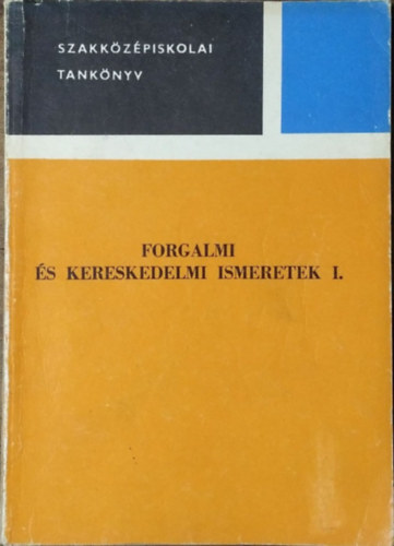 Dr. Kovács L. Miklós - Kozsenek Ferenc: Forgalmi és kereskedelmi ismeretek I. (Szakközépiskolai tankönyv)