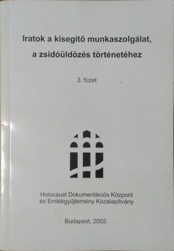 Szita Szabolcs (szerk.): Iratok a kisegítő munkaszolgálat, a zsidóüldözés történetéhez, 3.füzet - DEGOB jegyzőkönyvek