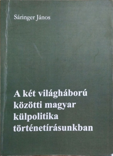 Sáringer János: A két világháború közötti magyar külpolitika történetírásunkban