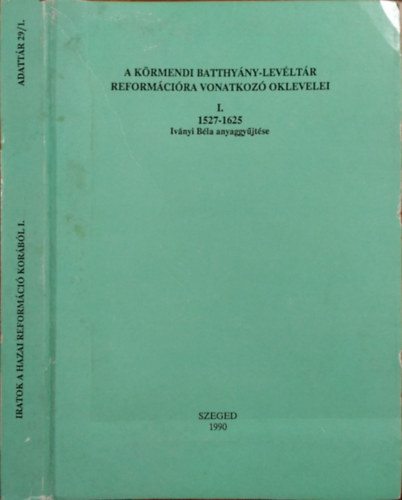 Iványi Béla (gyűjt.) - Mályusz Elemér (előszó) - Szilasi László (s.a.r.): A körmendi Batthyány-levéltár reformációra vonatkozó oklevelei, I. - 1527-1625 - Iványi Béla gyűjtése