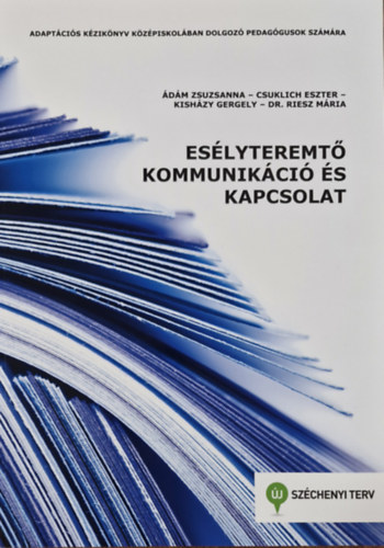 Ádám Zsuzsanna, Csuklich Eszter, Kisházy Gergely, Dr. Riesz Mária: Esélyteremtő kommunikáció és kapcsolat