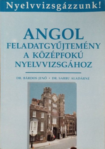 Dr.Bárdos Jenő-Dr.Sarbu Aladárné: Angol feladatgyűjtemény a középfokú nyelvvizsgához (Hetedik kiadás)