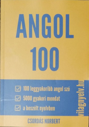 Csordás Norbert: Angol 100 - 100 leggyakoribb szó, 5000 gyakori mondat a beszélt nyelvben