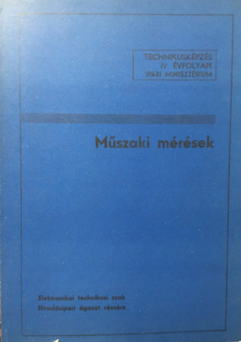 : Műszaki mérések - Technikusképzés IV. - Elekronikai technikusi szak - Híradásipari ágazat részére
