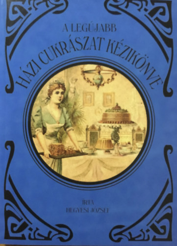 Hegyesi József: A legújabb házi cukrászat kézikönyve (reprint)
