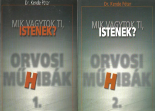 Dr. Kende Péter: Mik vagytok ti, istenek?-Orvosi műhibák I-II.