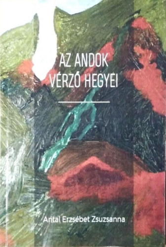 Antal Erzsébet Zsuzsanna: Az Andok vérző hegyei