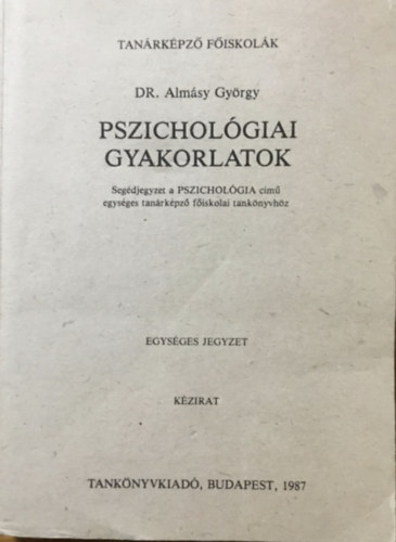 Dr. Almásy György: Pszichológiai gyakorlatok - Segédjegyzet a Pszichológia című egységes tanárképző főiskolai tankönyvhöz