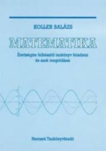 Koller Lászlóné: Érettségire felkészítő tankönyv feladatai és azok megoldásai