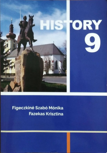 Figeczkiné Szabó Mónika - Fazekas Krisztina: History 9 - For the Students of Hungarian-English Bilingual Schools