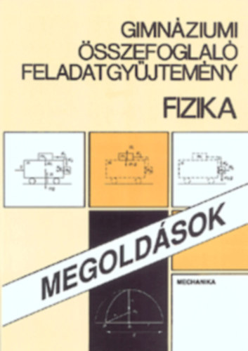 : Gimnáziumi összefoglaló feladatgyűjtemény, fizika - Megoldások I. - mechanika.