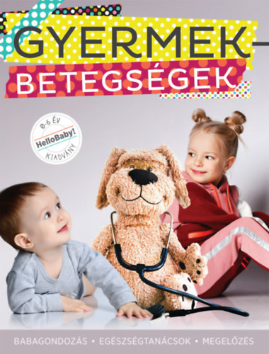 : Gyermekbetegségek - Babagondozás, Egészségtanácsok, Megelőzés (HelloBaby! könyvek)