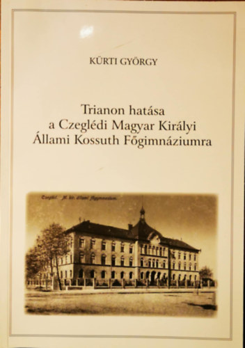 Kürti György: Trianon hatása a Czeglédi Magyar Királyi Állami Kossuth Főgimnáziumra