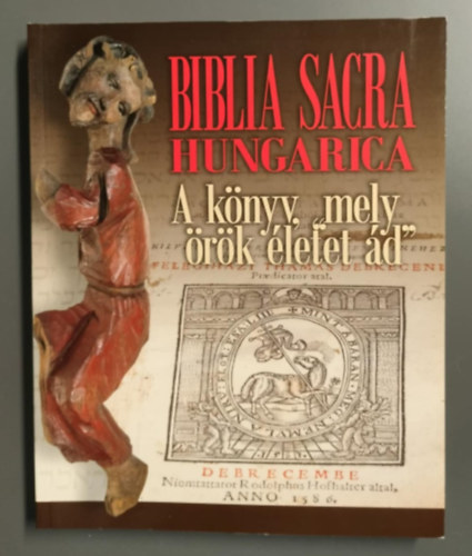Gáborjáni Szabó Botond (szerk.) Heltai János: Biblia Sacra Hungarica - A könyv, mely "örök életet ád"