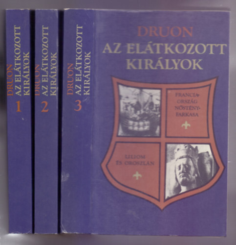 Maurice Druon: Az elátkozott királyok I-III. (A Vaskirály / A megfojtott királyné / Korona és méreg / Az ősi törvény / Franciaország nőstényfarkasa / Liliom és oroszlán)