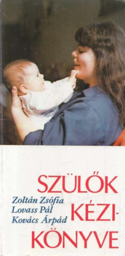 Zoltán Zsófia, Lovass Pál, Kovács Árpád: Szülők kézikönyve - Családtervezés, terhesség, szülés, csecsemőgondozás, gyermekbetegségek