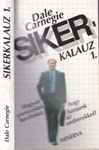 Dale Carnegie: Hogyan szerezzünk barátokat és bánjunk az emberekkel - Sikerkalauz 1