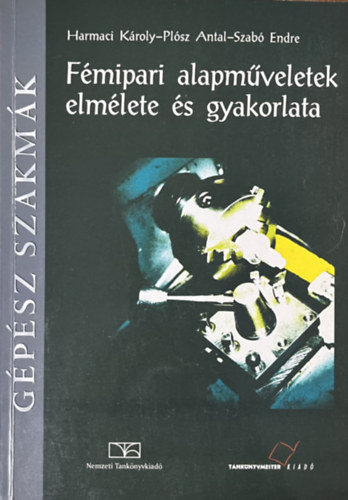 Harmaci K.-Plósz A.-Szabó E.: Fémipari alapműveletek elmélete és gyakorlata