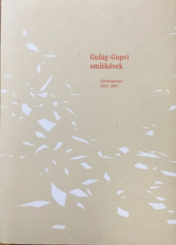: Gulag-Gupvi emlékévek - Zárókiadvány 2015-2017.