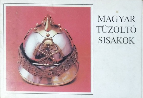 Kútvölgyi Mihály: Magyar tűzoltósisakok