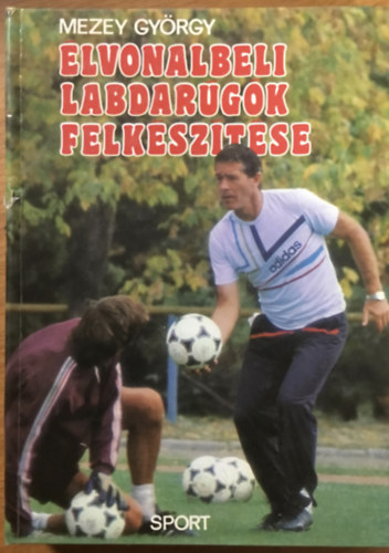 Mezey György: Élvonalbeli labdarúgók felkészítése