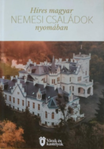 Magyar Turisztikai Szövetség Alapítvány, Békési József: Híres magyar nemesi családok nyomában (Várak és kastélyok)