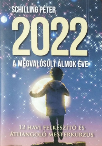 Schilling Péter: 2022, a megvalósult álmok éve - 12 havi felkészítő és áthangoló mesterkurzus - Munkafüzet
