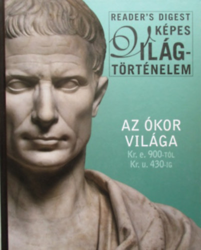 Gáspár Zsuzsa (szerk.): Az ókor világa Kr. e. 900-tól Kr. u. 430-ig (Reader's Digest Képes Világtörténelem)