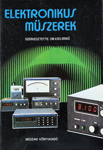 Dr. Kiss Ernő (szerk.): Elektronikus műszerek