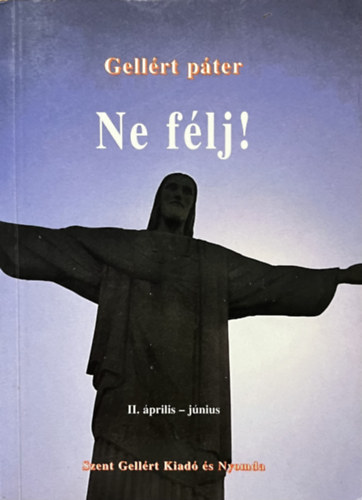 Gellért páter: Ne félj! II. Biztatás az esztendő minden napjára (április-június)