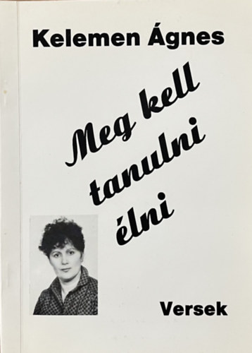 Kelemen Ágnes: Meg kell tanulni élni -versek