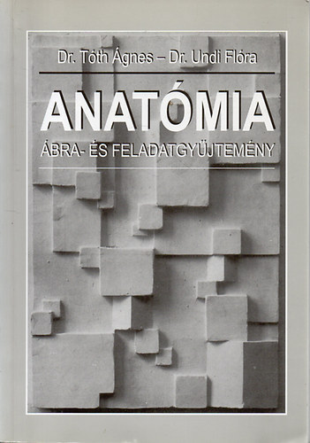 Dr. Tóth Ágnes; Dr. Undi Flóra: Anatómia ábra- és feladatgyűjtemény