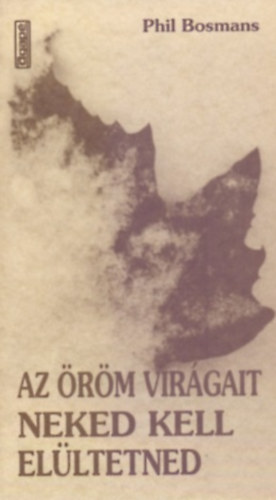Phil Bosmans: Az öröm virágait neked kell elültetned (Agapé, Szeged)