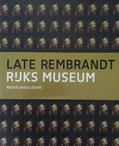 Jonathan Bikker et al.: Late Rembrandt - Rijks Museum - Nederlandse editie