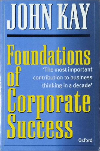 John Kay: Foundations of Corporate Success - How Business Strategies Add Value