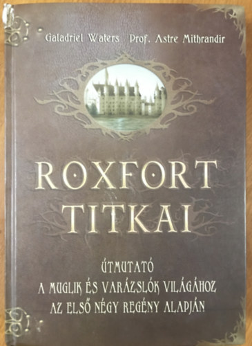 Galadriel Waters, Prof. Astre Mithrandir: Roxfort titkai - Útmutató a muglik és a varázslók világához az első négy regény alapján