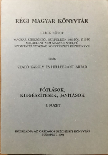 Szabó Károly, Hellebrant Árpád: Régi magyar könyvtár III. kötet - Pótlások, kiegészítések, javítások 3. füzet