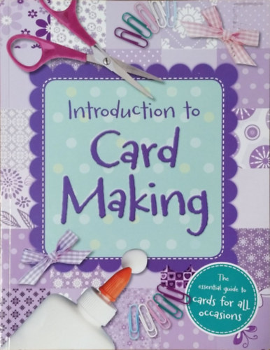 : Introduction to Card Making - The Essential Guide to Cards for All Occasions