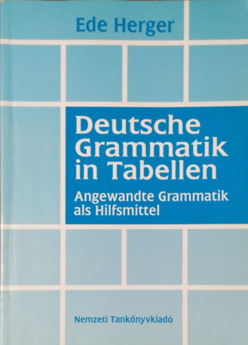 Herger Ede: Deutsche Grammatik in Tabellen. Német nyelvtan táblázat