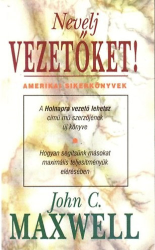 John C. Maxwell: Nevelj vezetőket!