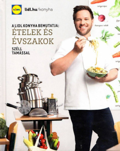 Széll Tamás: A LIDL konyha bemutatja: Ételek és Évszakok Széll Tamással
