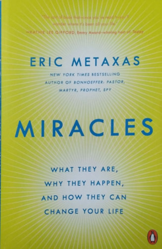 Eric Metaxas: Miracles - What They Are, Why They Happen, and How They Can Change Your Life