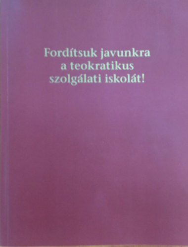 : Fordítsuk javunkra a teokratikus szolgálati iskolát!