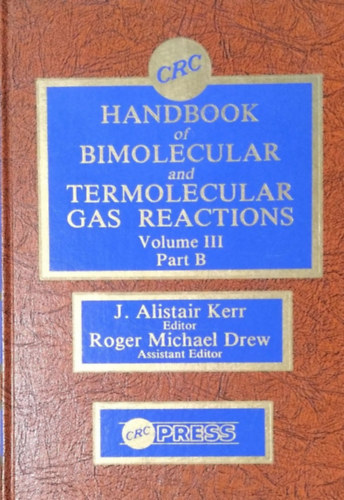 J. Alistair Kerr - Roger Michael Drew (eds.): CRC Handbook of Bimolecular and Termonuclear Gas Reactions, Volume III Part B
