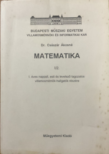 dr. Császár Ákosné: Matematika I /2. BME. Villamosmérnöki Kar. Kézirat.