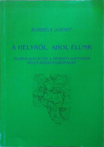 Borbély József: A helyről, ahol élünk - Globalizáció és a nemzeti identitás Kelet-Közép-Európában